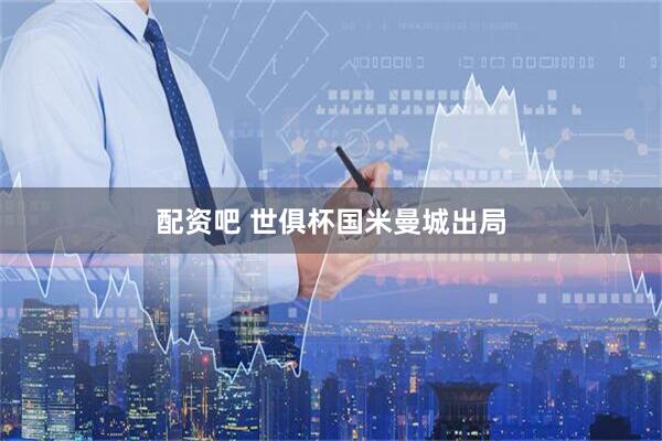 配资吧 世俱杯国米曼城出局