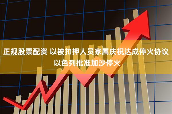 正规股票配资 以被扣押人员家属庆祝达成停火协议 以色列批准加沙停火