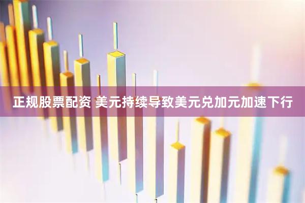 正规股票配资 美元持续导致美元兑加元加速下行