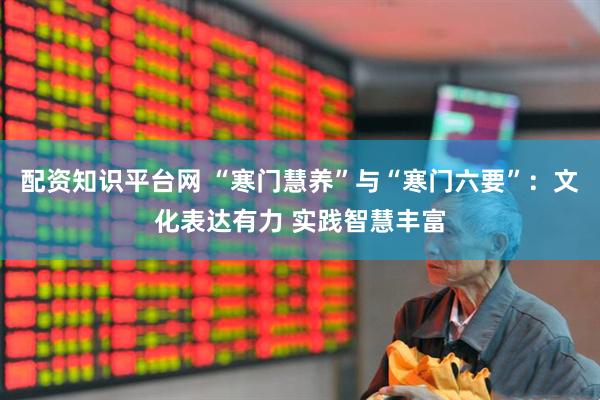 配资知识平台网 “寒门慧养”与“寒门六要”：文化表达有力 实践智慧丰富